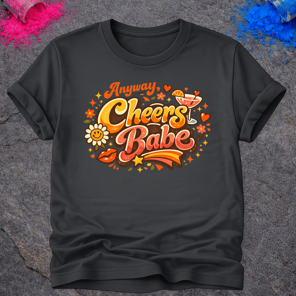 Anyway, Cheers Babe – T-Shirt