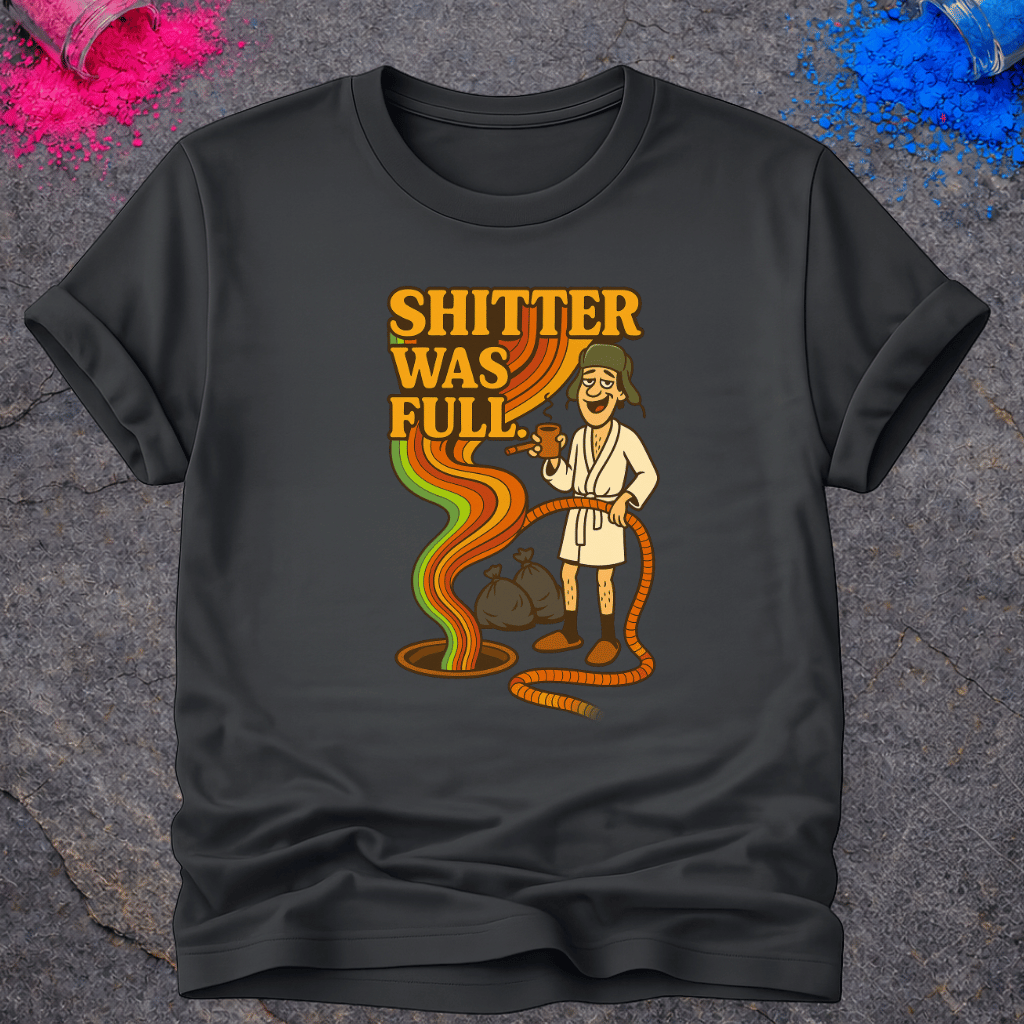 Shitter Was Full – T-Shirt