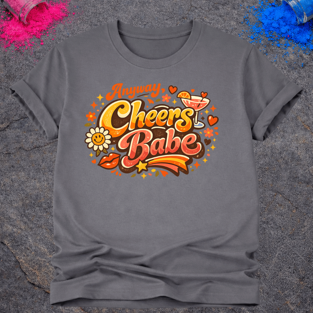 Anyway, Cheers Babe – T-Shirt