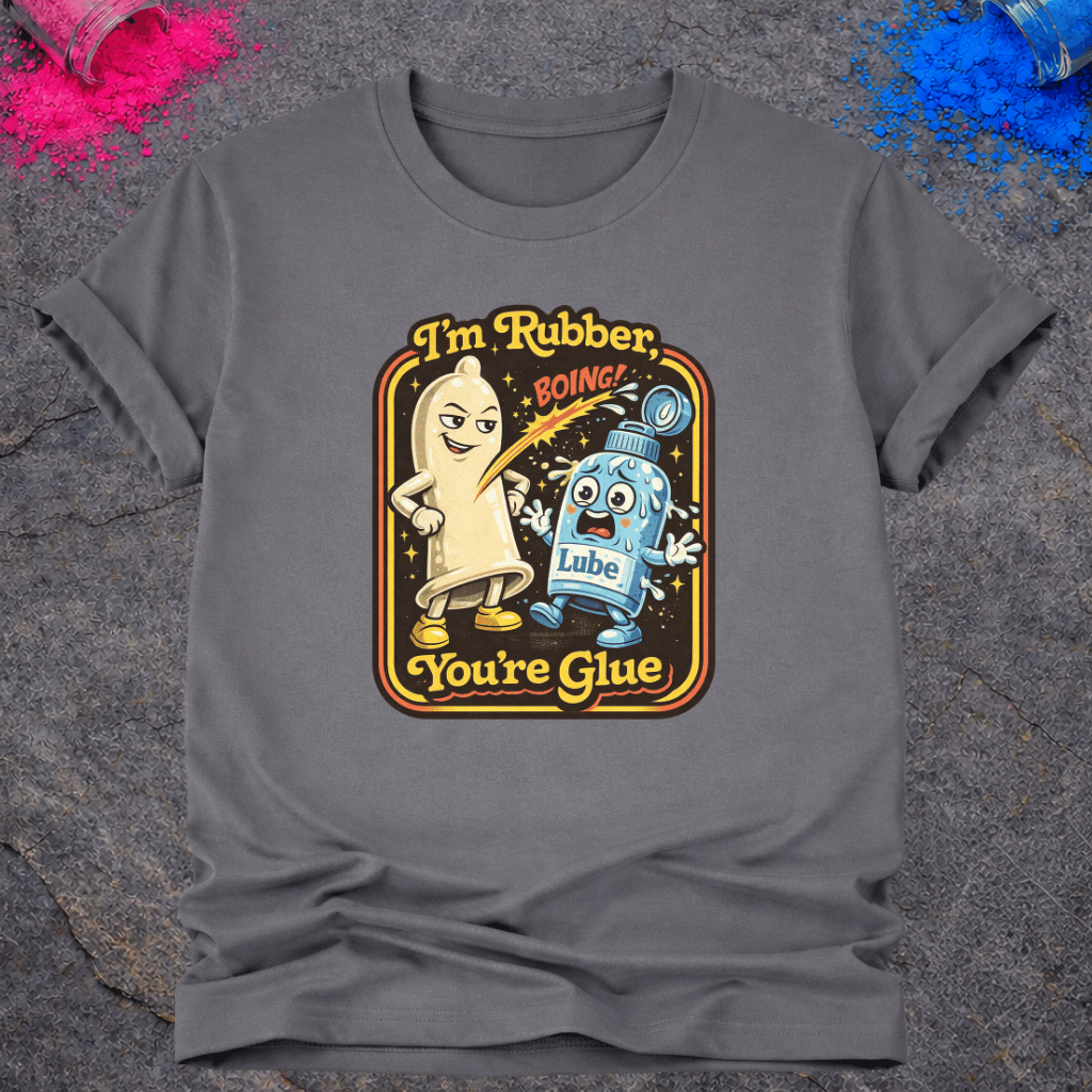 I'm Rubber, You're Glue – T-Shirt