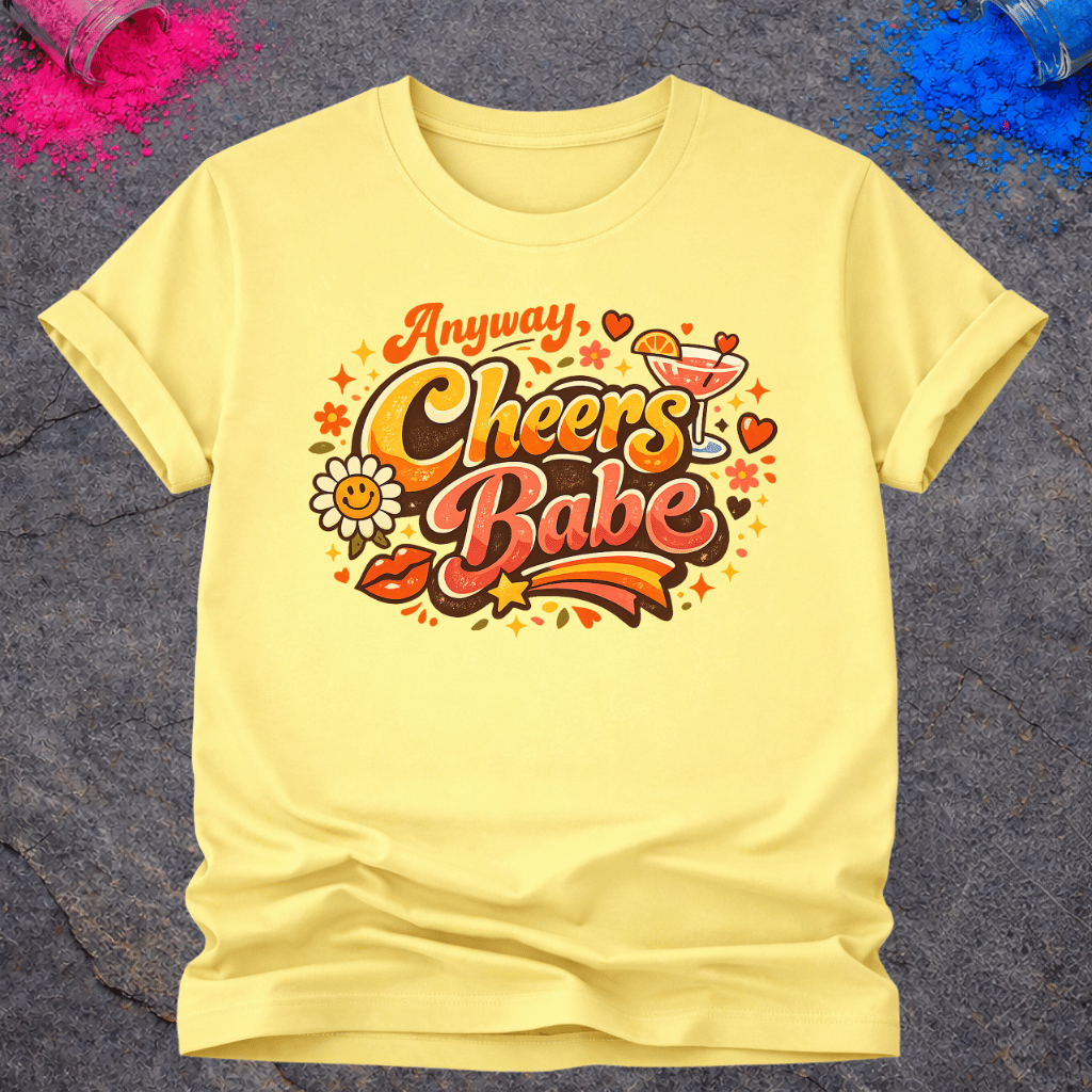 Anyway, Cheers Babe – T-Shirt