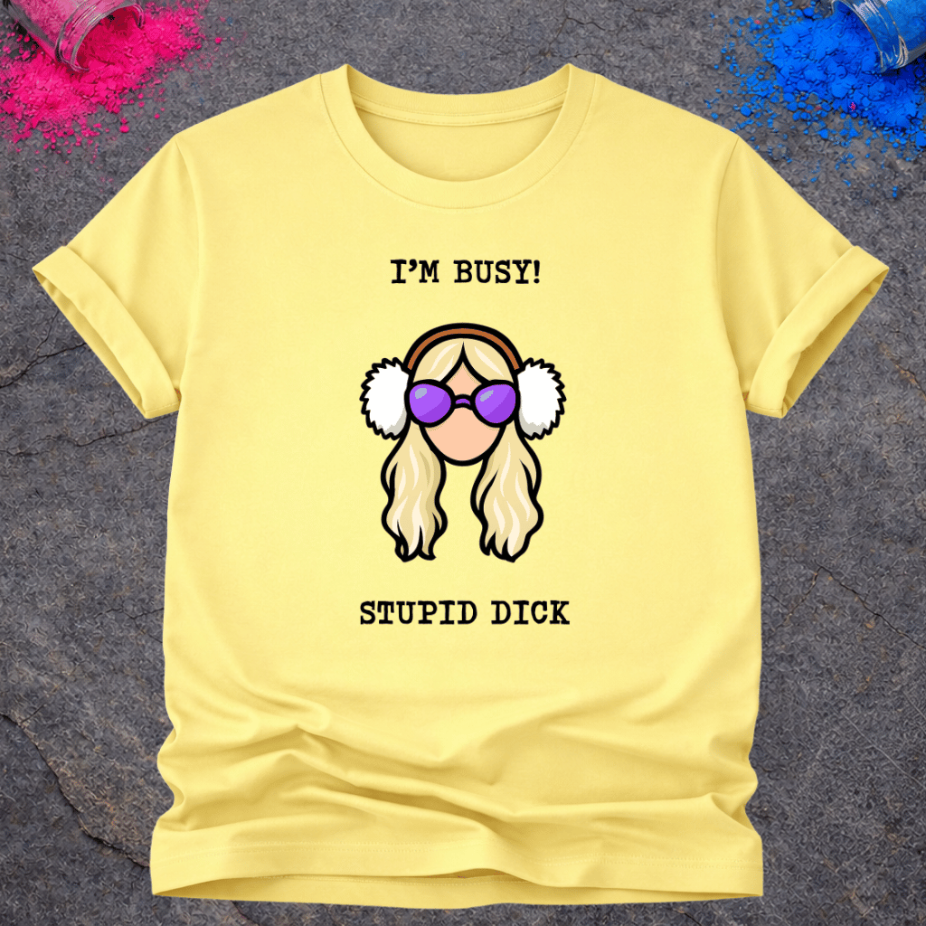 I'm Busy! Stupid Dick – T-Shirt