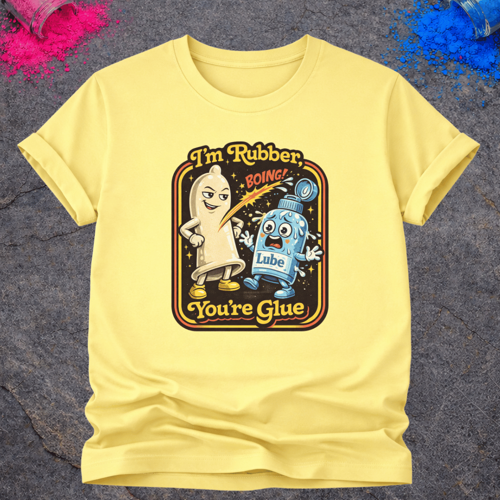 I'm Rubber, You're Glue – T-Shirt