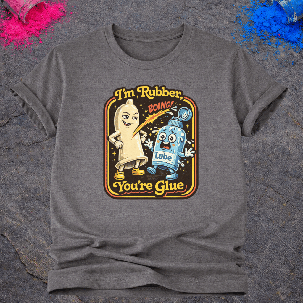 I'm Rubber, You're Glue – T-Shirt