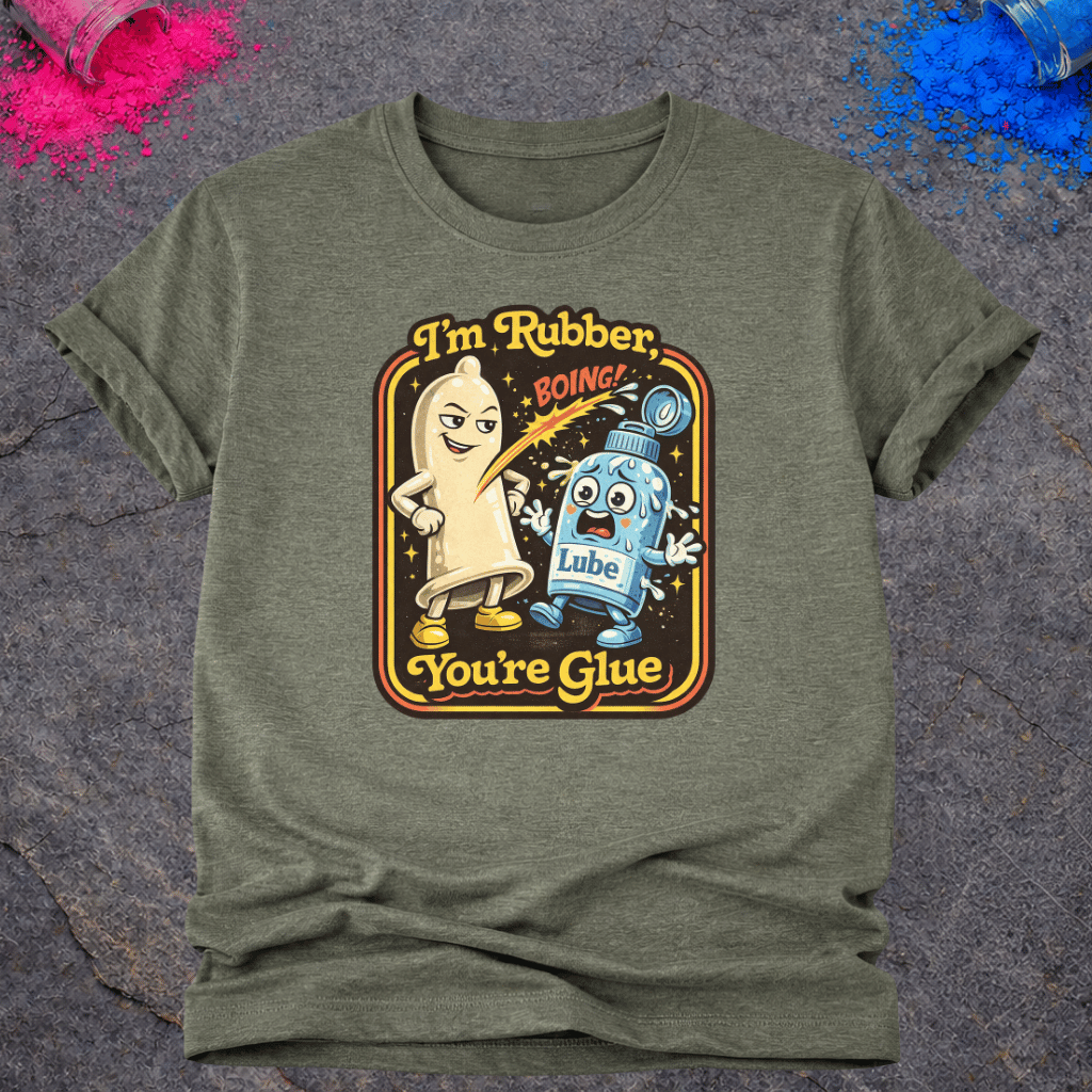 I'm Rubber, You're Glue – T-Shirt