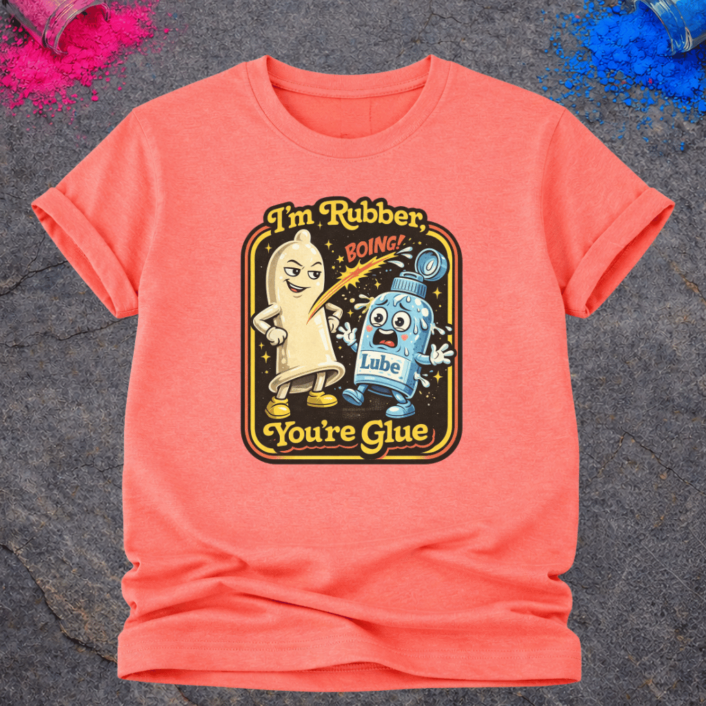 I'm Rubber, You're Glue – T-Shirt