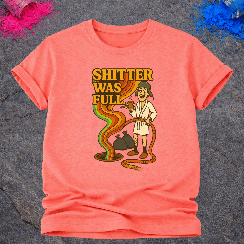 Shitter Was Full – T-Shirt