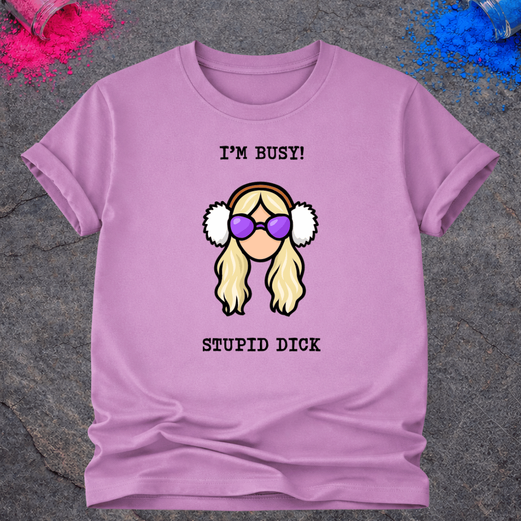 I'm Busy! Stupid Dick – T-Shirt