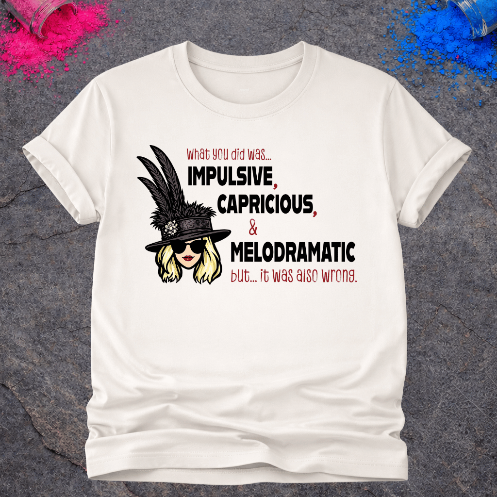 Impulsive, Capricious & Melodramatic – T-Shirt