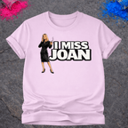 I Miss Joan – T-Shirt