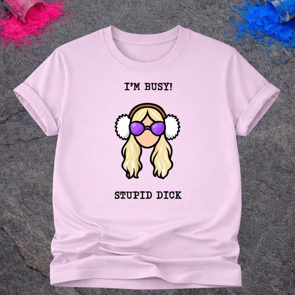 I'm Busy! Stupid Dick – T-Shirt