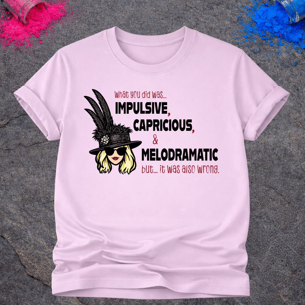 Impulsive, Capricious & Melodramatic – T-Shirt