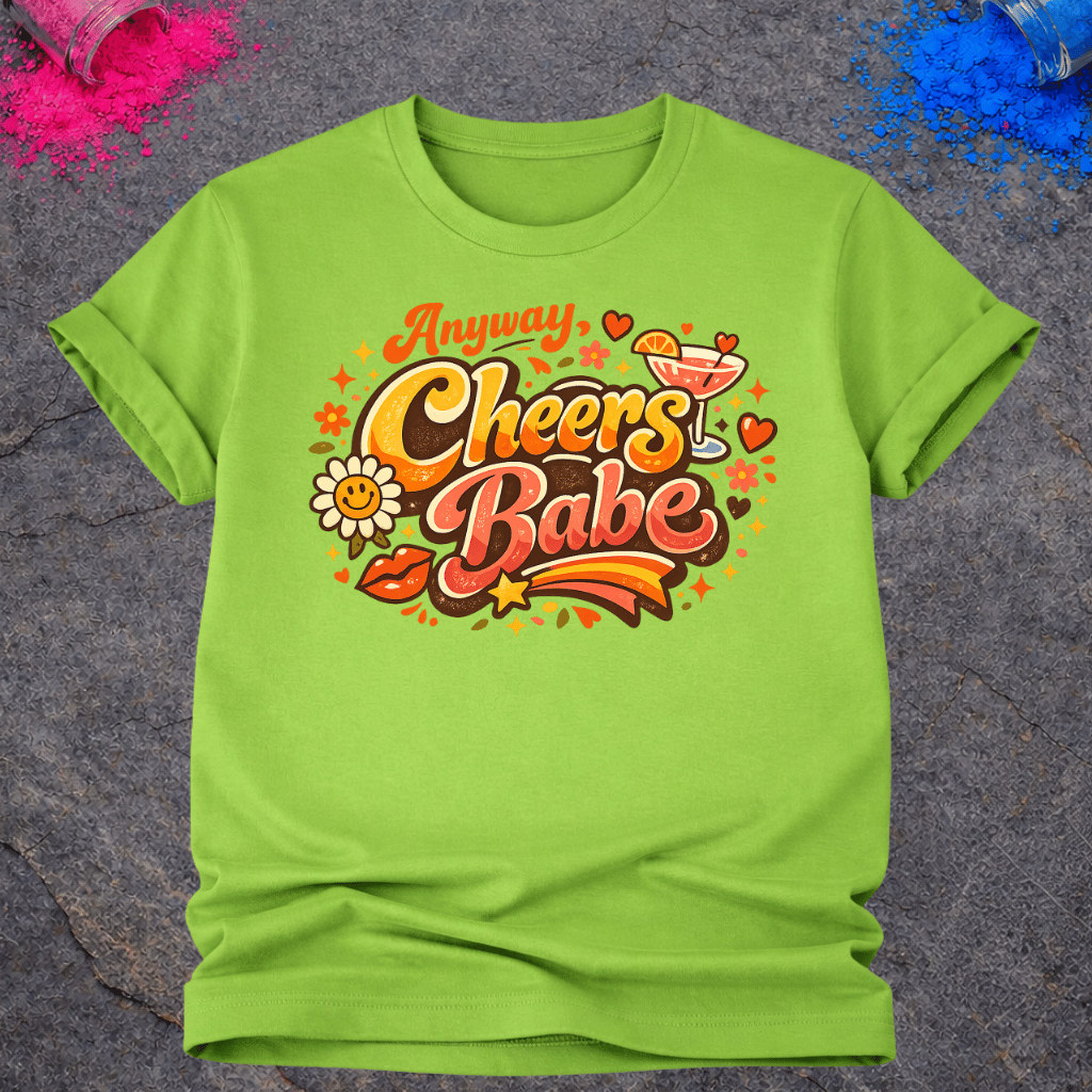 Anyway, Cheers Babe – T-Shirt