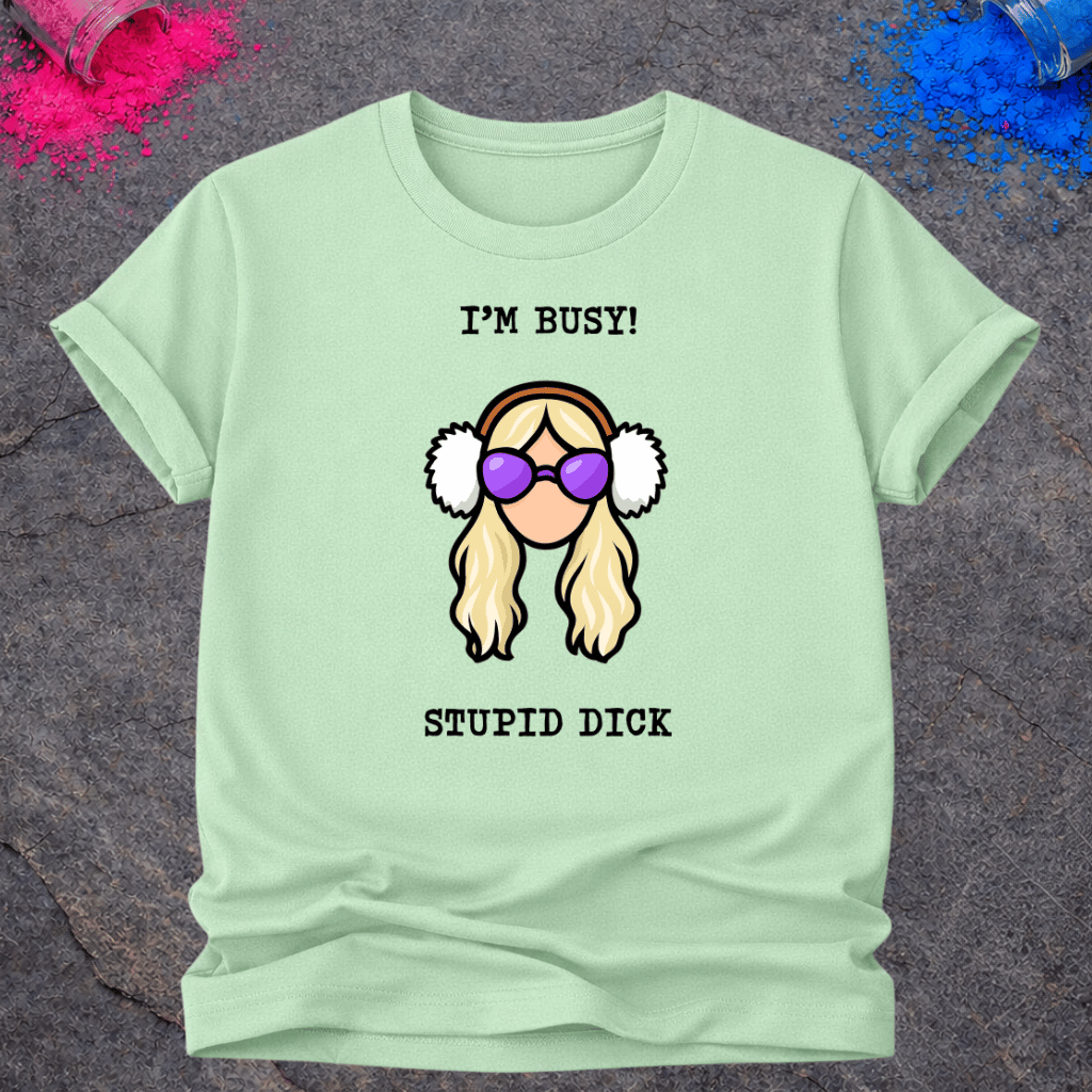 I'm Busy! Stupid Dick – T-Shirt