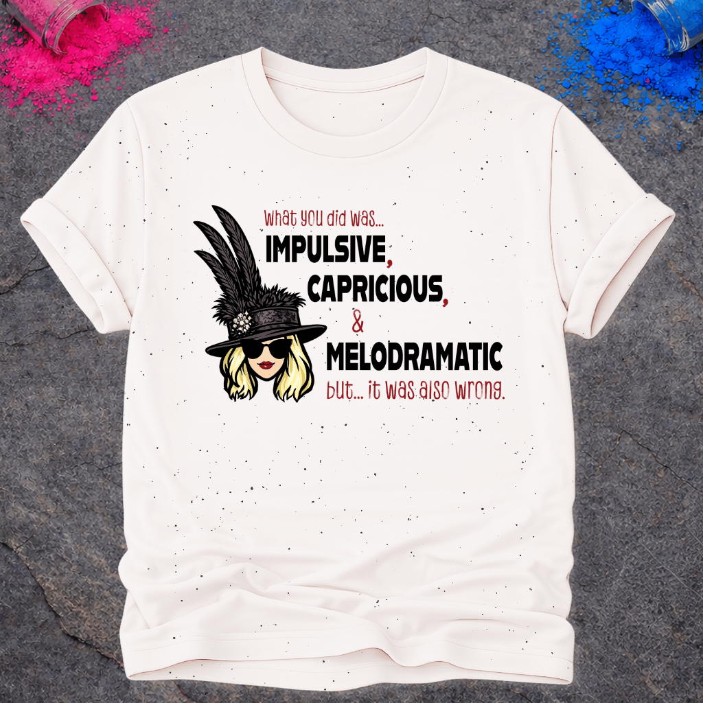 Impulsive, Capricious & Melodramatic – T-Shirt