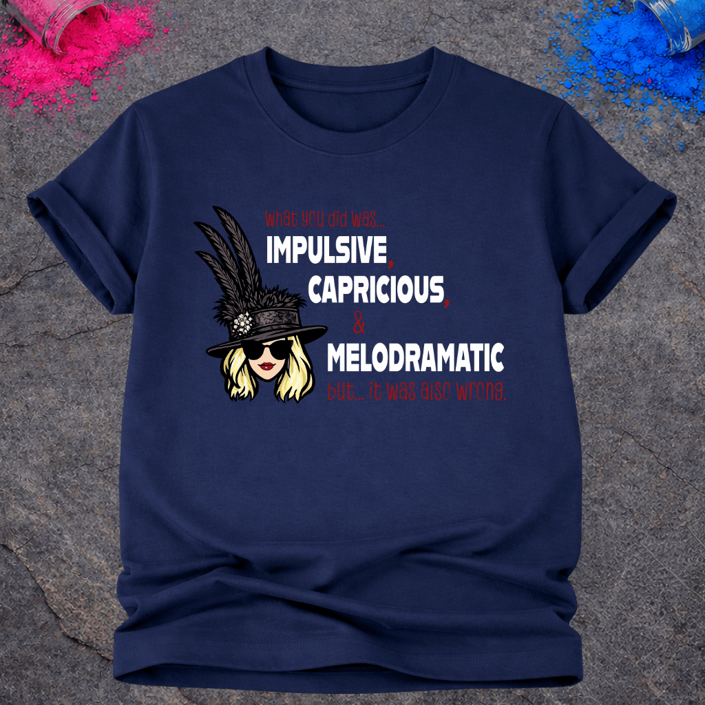 Impulsive, Capricious & Melodramatic – T-Shirt