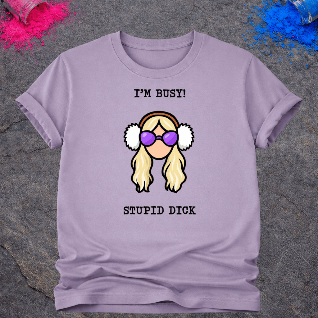 I'm Busy! Stupid Dick – T-Shirt