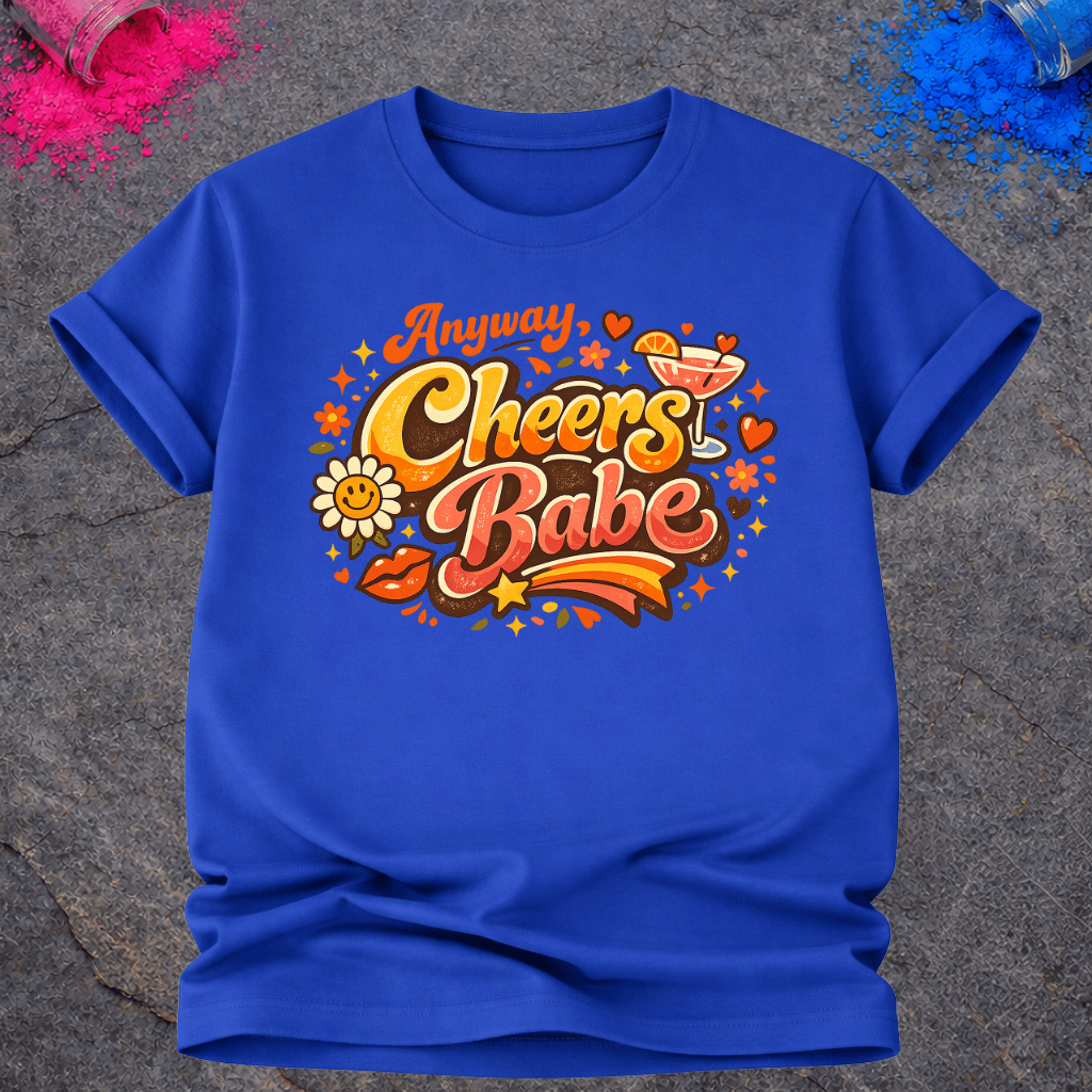 Anyway, Cheers Babe – T-Shirt