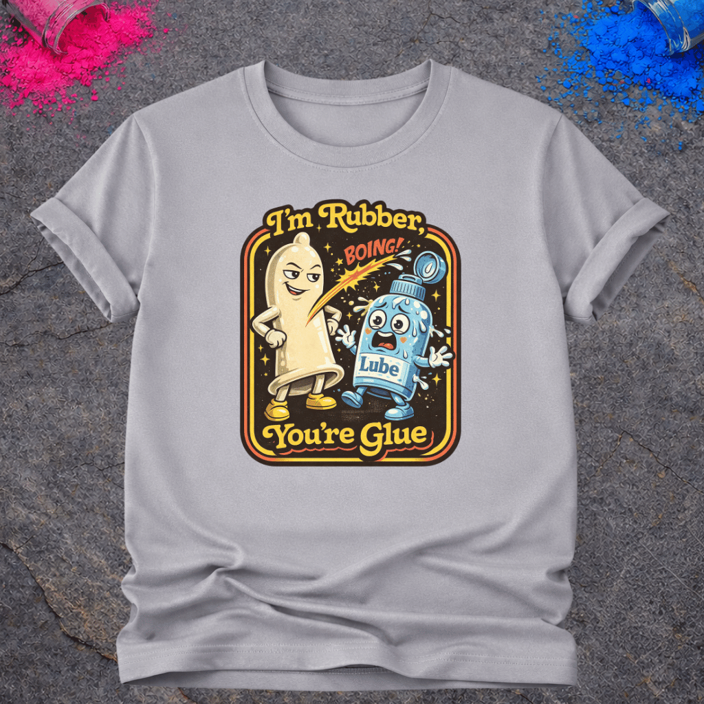 I'm Rubber, You're Glue – T-Shirt
