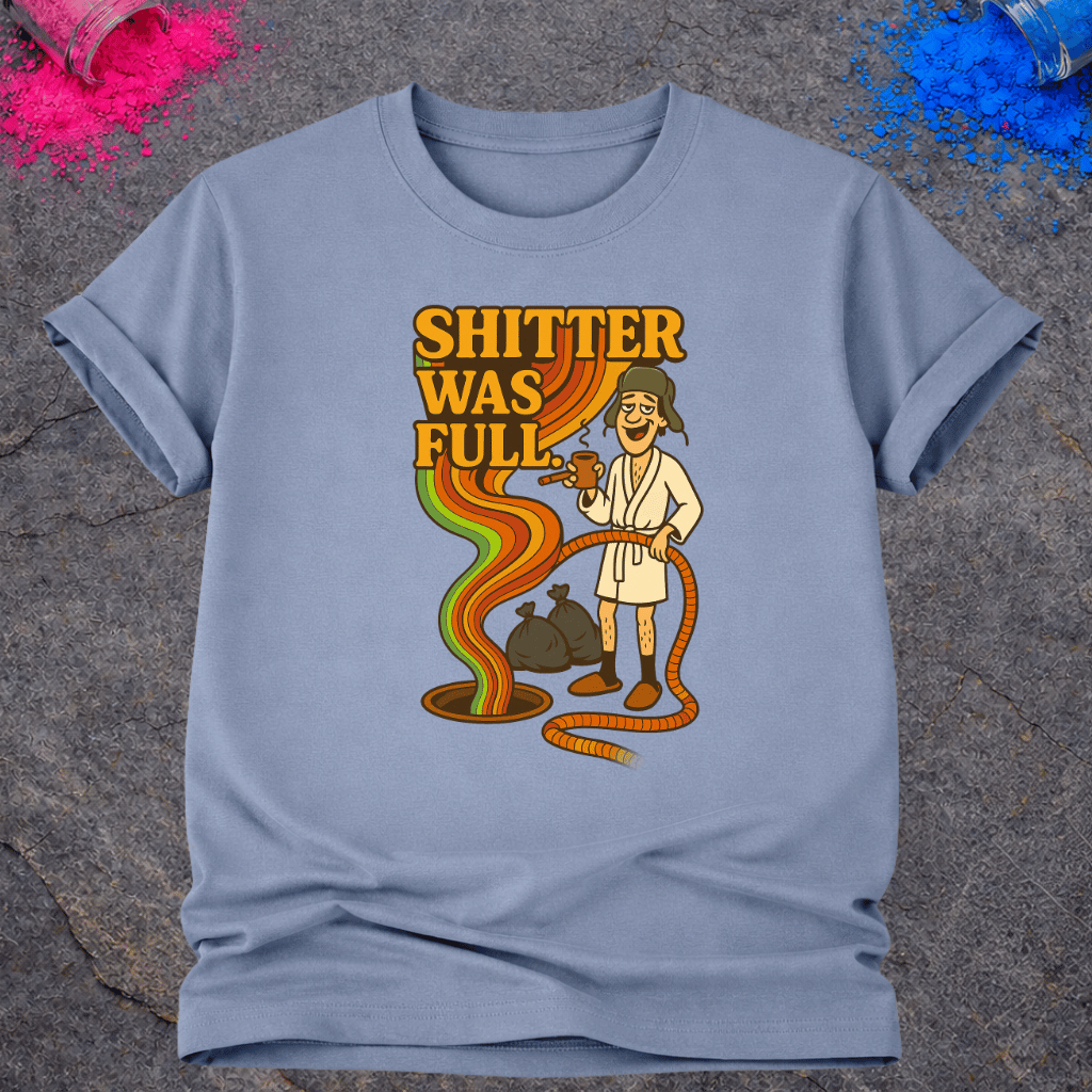 Shitter Was Full – T-Shirt