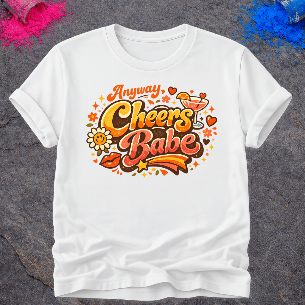 Anyway, Cheers Babe – T-Shirt