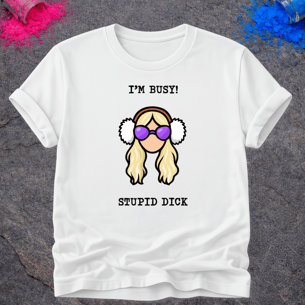I'm Busy! Stupid Dick – T-Shirt