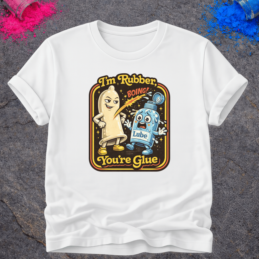 I'm Rubber, You're Glue – T-Shirt