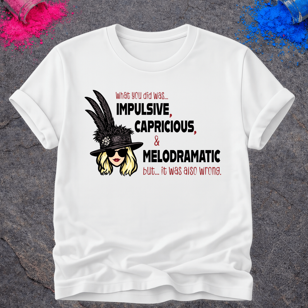 Impulsive, Capricious & Melodramatic – T-Shirt